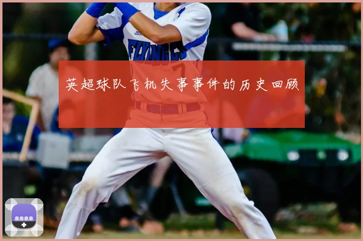 英超球队飞机失事事件的历史回顾