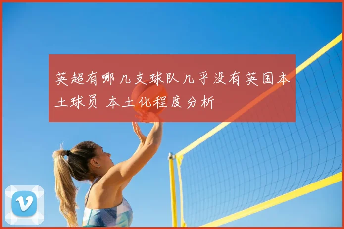 英超有哪几支球队几乎没有英国本土球员 本土化程度分析